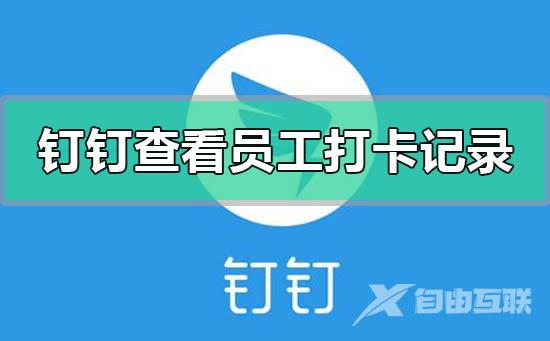 钉钉怎么查看员工打卡记录-钉钉查看员工打卡记录方法教程