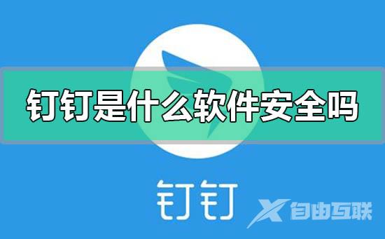 钉钉是什么软件安全吗-钉钉软件功能使用介绍