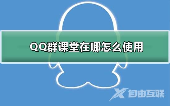 QQ群课堂在哪怎么使用-QQ群课堂在哪使用教程