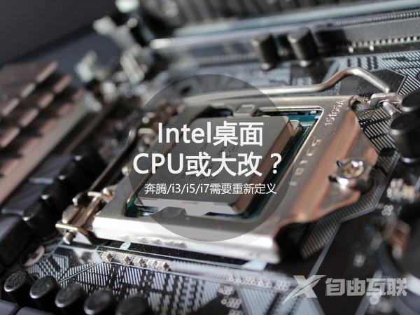 Intel桌面CPU或大改？奔腾/i3/i5/i7需要重新定义