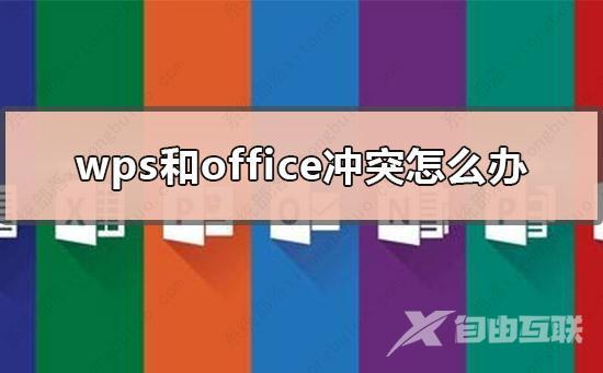 wps和office冲突吗？wps和office冲突怎么解决？