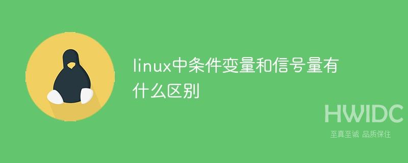 linux中条件变量和信号量有什么区别