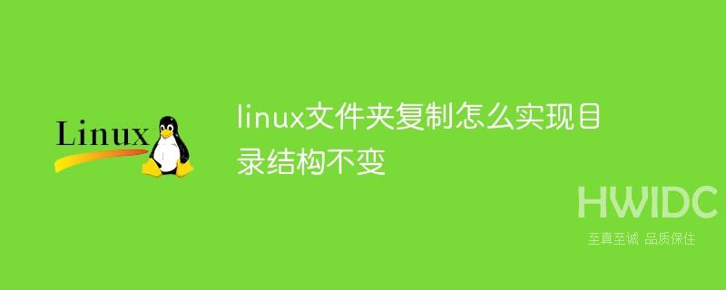 linux文件夹复制怎么实现目录结构不变