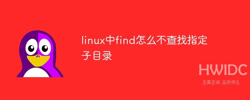 linux中find怎么不查找指定子目录