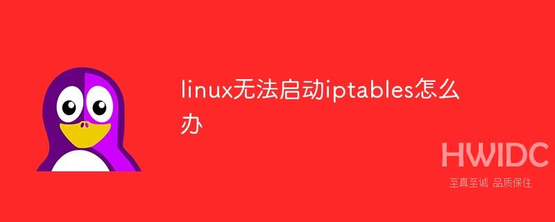 linux无法启动iptables怎么办