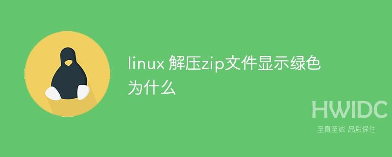 linux 解压zip文件显示绿色为什么