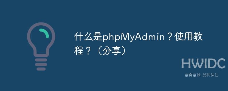 什么是phpMyAdmin？使用教程？（分享）