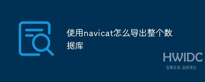 使用navicat怎么导出整个数据库