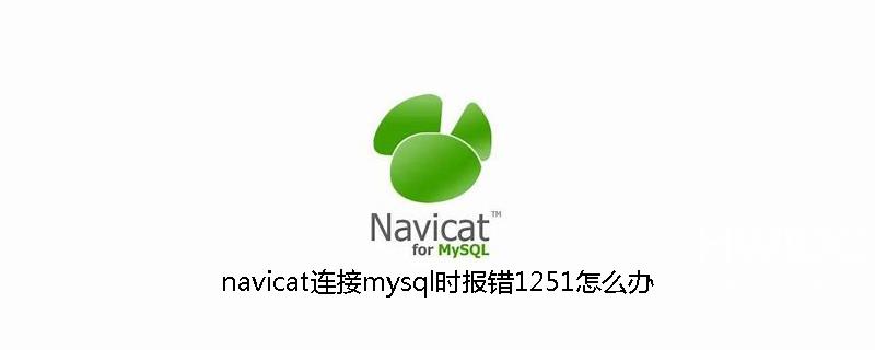 navicat连接mysql时报错1251怎么办