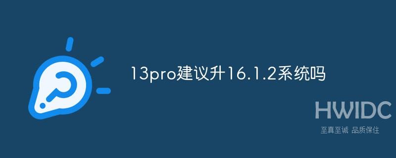 13pro建议升16.1.2系统吗