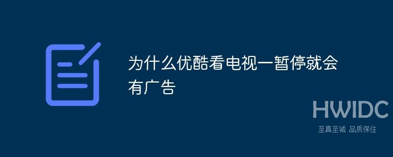 为什么优酷看电视一暂停就会有广告