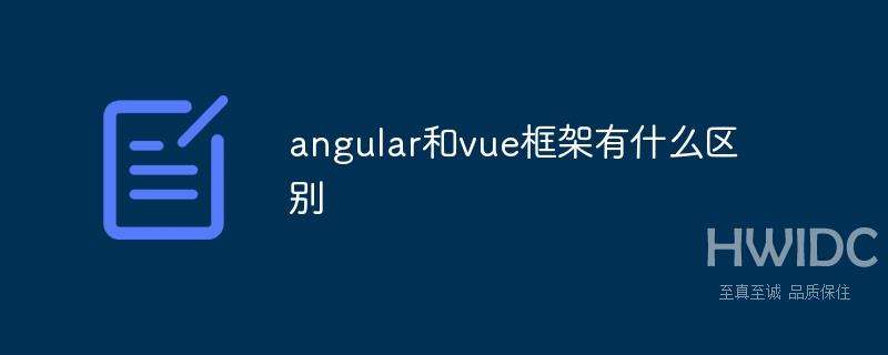 angular和vue框架有什么区别