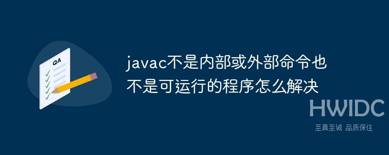 javac不是内部或外部命令也不是可运行的程序怎么解决