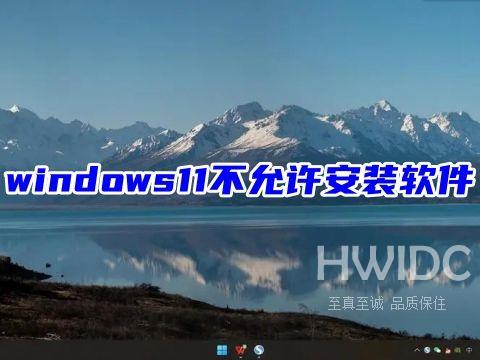 windows11不允许安装软件 解除windows11安装限制