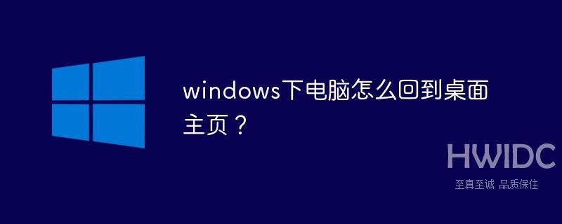 windows下电脑怎么回到桌面主页？