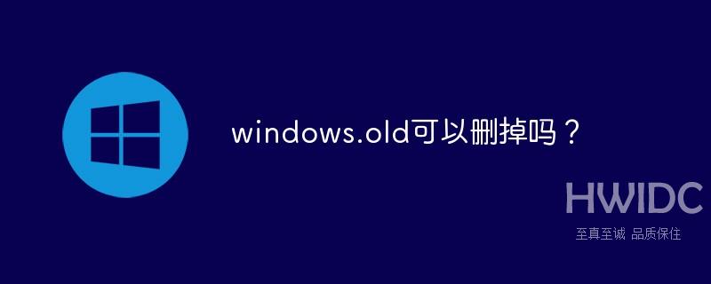 windows.old可以删掉吗？