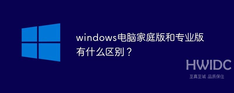 windows电脑家庭版和专业版有什么区别？