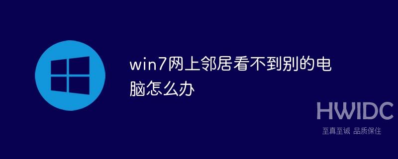 win7网上邻居看不到别的电脑怎么办