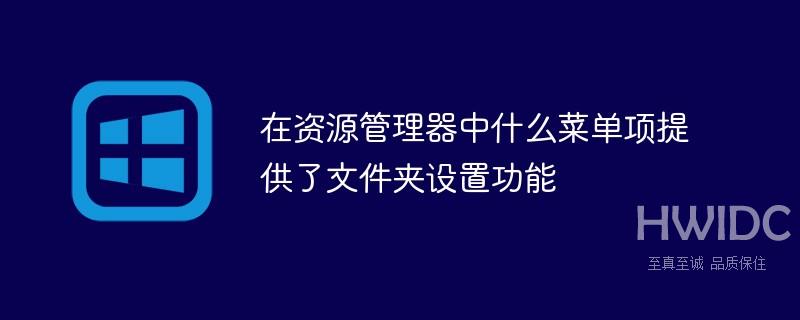 在资源管理器中什么菜单项提供了文件夹设置功能