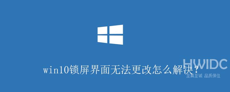 win10锁屏界面无法更改怎么解决？